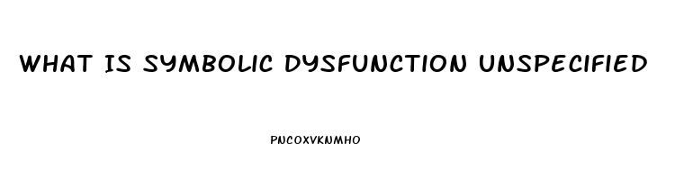 What Is Symbolic Dysfunction Unspecified