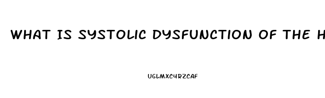 What Is Systolic Dysfunction Of The Heart
