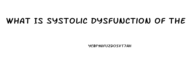 What Is Systolic Dysfunction Of The Heart