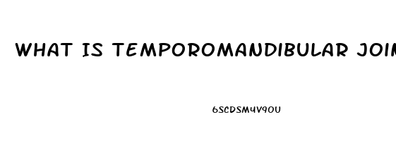 What Is Temporomandibular Joint Dysfunction