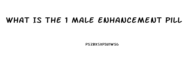 What Is The 1 Male Enhancement Pill