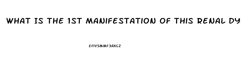 What Is The 1st Manifestation Of This Renal Dysfunction