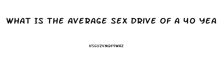 What Is The Average Sex Drive Of A 40 Year Old Woman