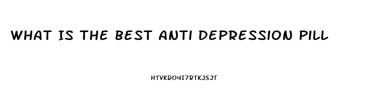 What Is The Best Anti Depression Pill