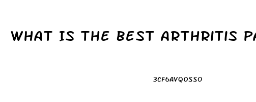 What Is The Best Arthritis Pain Reliever On The Market