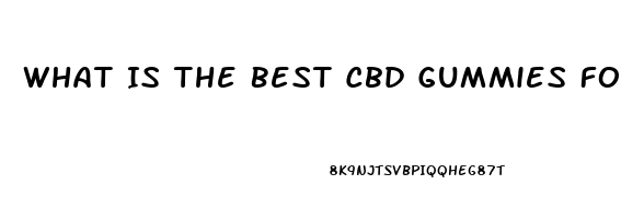 What Is The Best Cbd Gummies For Pain Relief