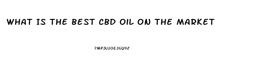 What Is The Best Cbd Oil On The Market