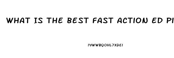 What Is The Best Fast Action Ed Pill