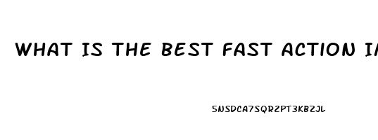 What Is The Best Fast Action Impotence Pill That Works 