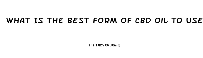 What Is The Best Form Of Cbd Oil To Use For Arthitis