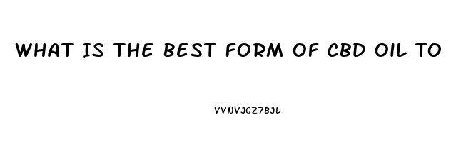 What Is The Best Form Of Cbd Oil To Use For Arthitis