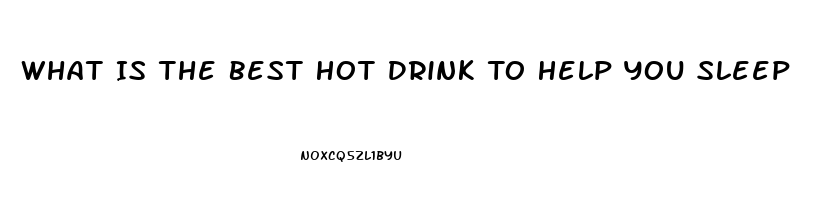 What Is The Best Hot Drink To Help You Sleep