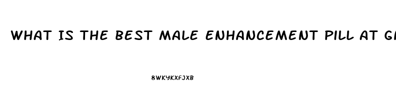 What Is The Best Male Enhancement Pill At Gnc