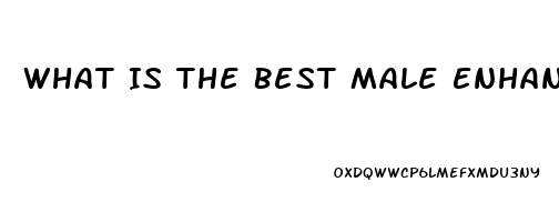 What Is The Best Male Enhancement Pill Available