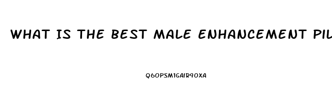 What Is The Best Male Enhancement Pill That Can Be Purchased In Stores Like Walmart Or Gnc