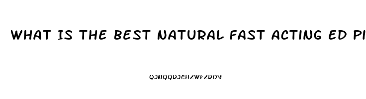 What Is The Best Natural Fast Acting Ed Pill