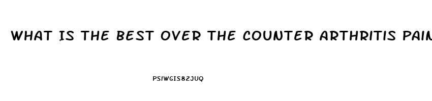 What Is The Best Over The Counter Arthritis Pain Reliever