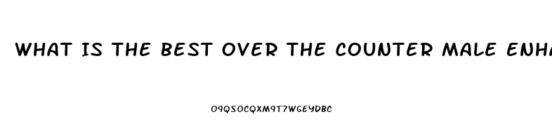 What Is The Best Over The Counter Male Enhancement Pill