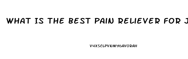 What Is The Best Pain Reliever For Joint Pain