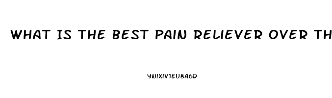 What Is The Best Pain Reliever Over The Counter