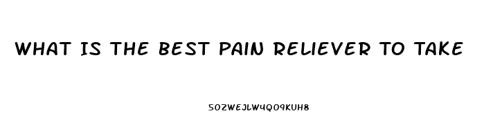 What Is The Best Pain Reliever To Take