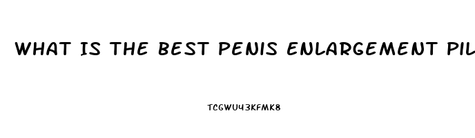 What Is The Best Penis Enlargement Pill