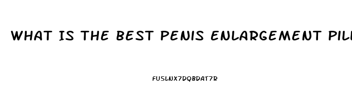 What Is The Best Penis Enlargement Pill