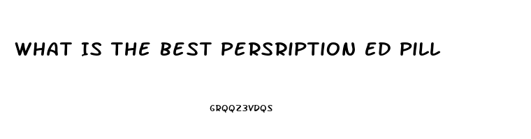 What Is The Best Persription Ed Pill