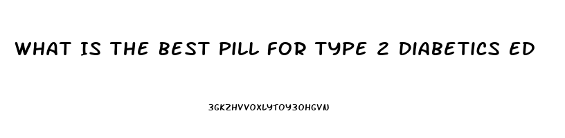 What Is The Best Pill For Type 2 Diabetics Ed