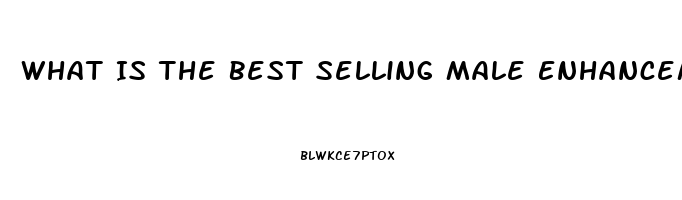 What Is The Best Selling Male Enhancement Pill