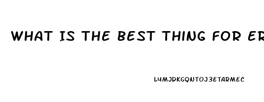 What Is The Best Thing For Erectile Dysfunction