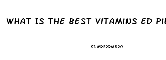 What Is The Best Vitamins Ed Pill