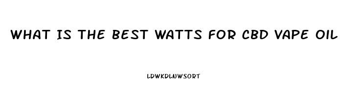 What Is The Best Watts For Cbd Vape Oil