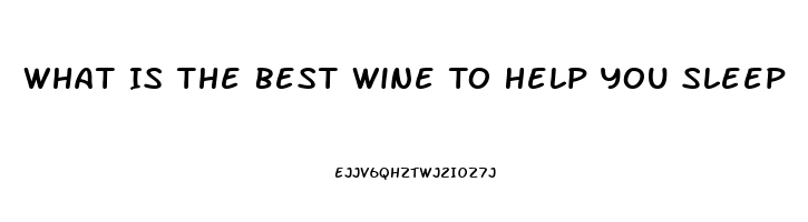 What Is The Best Wine To Help You Sleep