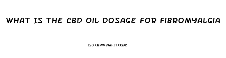 What Is The Cbd Oil Dosage For Fibromyalgia