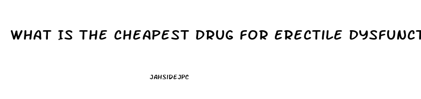 What Is The Cheapest Drug For Erectile Dysfunction