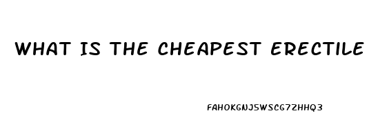 What Is The Cheapest Erectile Dysfunction Drug