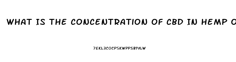 What Is The Concentration Of Cbd In Hemp Oil