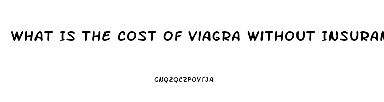 What Is The Cost Of Viagra Without Insurance