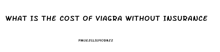 What Is The Cost Of Viagra Without Insurance