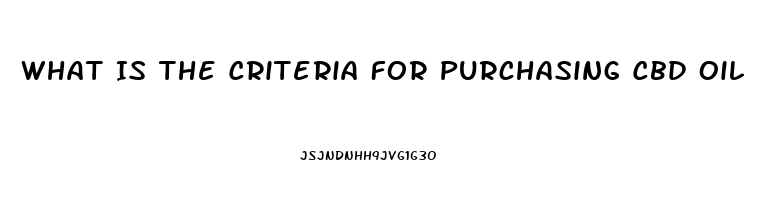 What Is The Criteria For Purchasing Cbd Oil