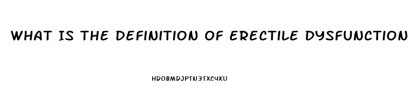 What Is The Definition Of Erectile Dysfunction