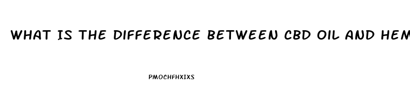 What Is The Difference Between Cbd Oil And Hemp Oil