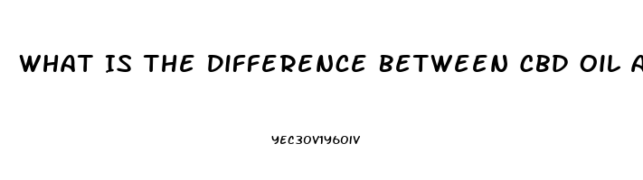 What Is The Difference Between Cbd Oil And Hemp Oil