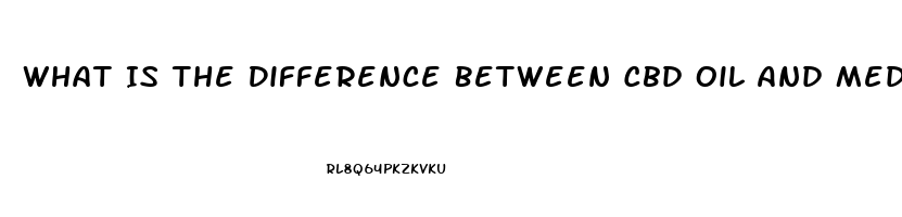 What Is The Difference Between Cbd Oil And Medical Marijuana