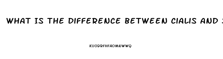 What Is The Difference Between Cialis And Sildenafil