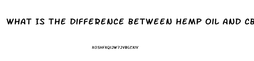 What Is The Difference Between Hemp Oil And Cbd Oil