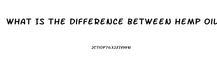 What Is The Difference Between Hemp Oil Or Cbd Oil