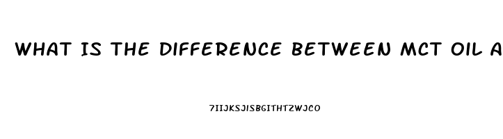 What Is The Difference Between Mct Oil And Cbd Oil