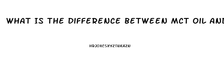 What Is The Difference Between Mct Oil And Cbd Oil